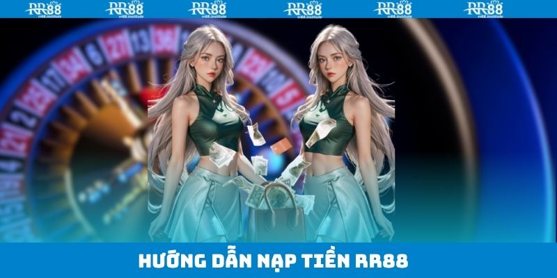 Nạp Tiền RR88 - Quy Trình Thanh Toán Nhanh Chóng Nhất 2 Quy trình 4 bước nạp tiền RR88 thành công
