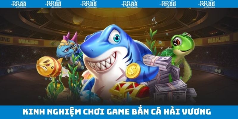 Kinh nghiệm thắng đậm trong bắn cá hải vương