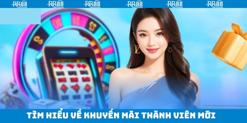 Thành Viên Mới - Ưu Đãi Siêu Hấp Dẫn Chỉ Có Trên RR88 2 Nội dung tổng quan về ưu đãi hội viên mới tại nhà cái