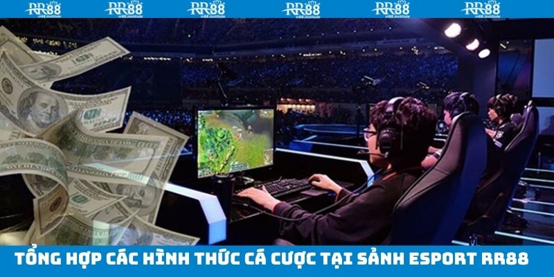 Tổng hợp các hình thức cá cược đình đám trong Esport tại RR88