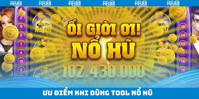 Ưu điểm khi hội viên trải nghiệm công cụ nổ hũ